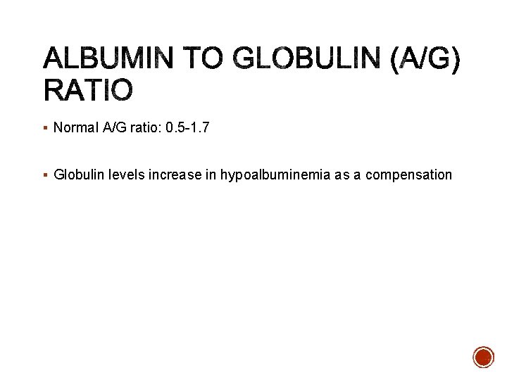 § Normal A/G ratio: 0. 5 -1. 7 § Globulin levels increase in hypoalbuminemia