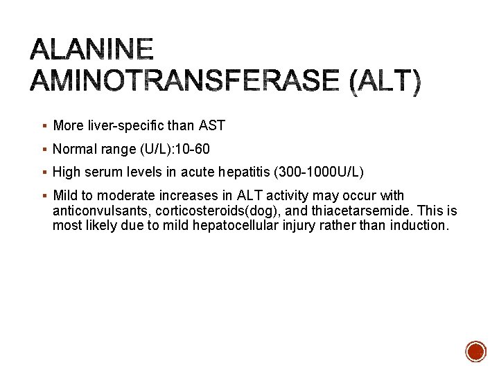 § More liver-specific than AST § Normal range (U/L): 10 -60 § High serum