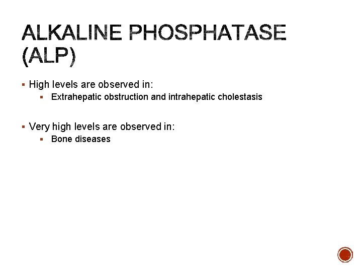 § High levels are observed in: § Extrahepatic obstruction and intrahepatic cholestasis § Very