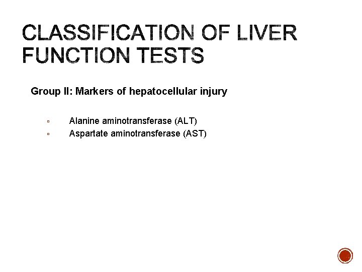 Group II: Markers of hepatocellular injury ▫ ▫ Alanine aminotransferase (ALT) Aspartate aminotransferase (AST)