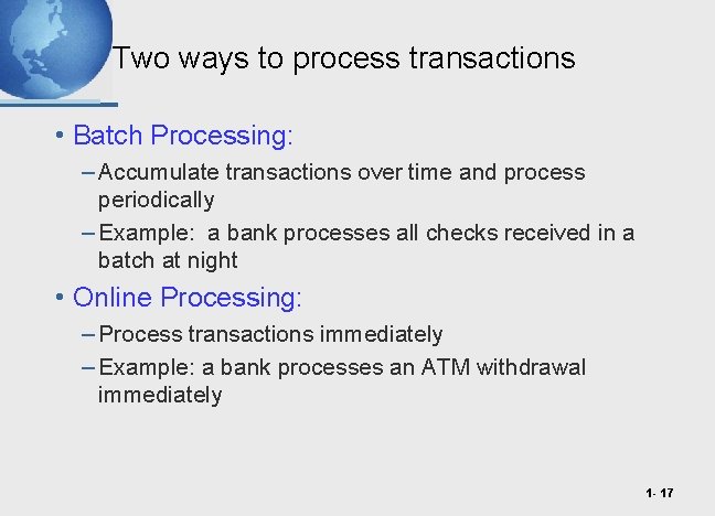 Two ways to process transactions • Batch Processing: – Accumulate transactions over time and