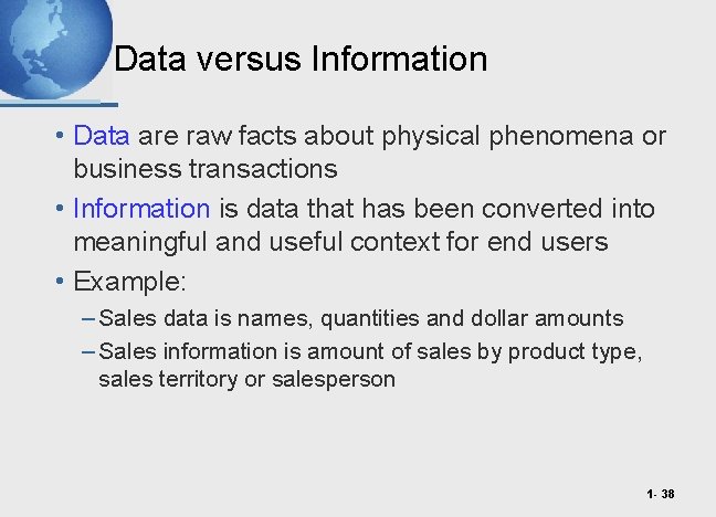 Data versus Information • Data are raw facts about physical phenomena or business transactions