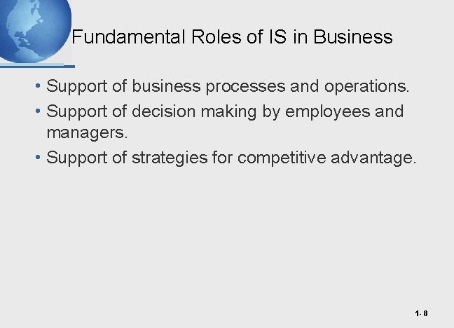 Fundamental Roles of IS in Business • Support of business processes and operations. •