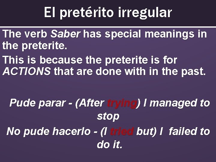 El pretérito irregular The verb Saber has special meanings in the preterite. This is