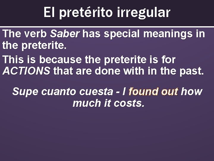 El pretérito irregular The verb Saber has special meanings in the preterite. This is