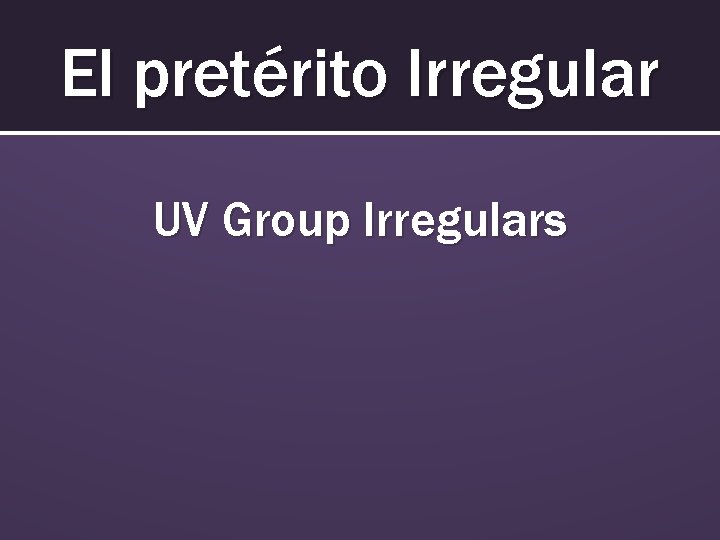 El pretérito Irregular UV Group Irregulars 