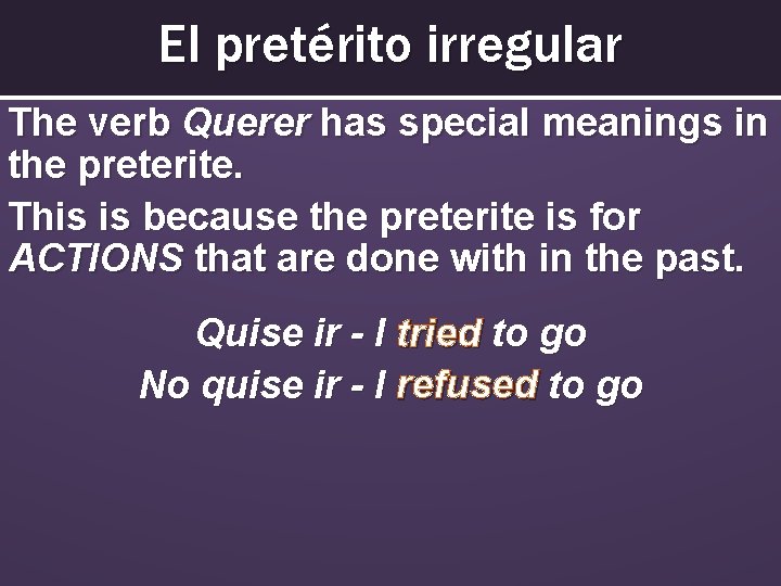 El pretérito irregular The verb Querer has special meanings in the preterite. This is