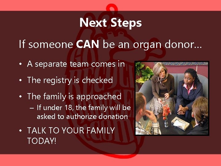 Next Steps If someone CAN be an organ donor… • A separate team comes