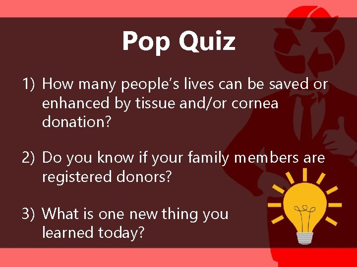 Pop Quiz 1) How many people’s lives can be saved or enhanced by tissue