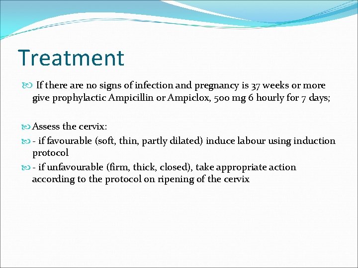 Treatment If there are no signs of infection and pregnancy is 37 weeks or