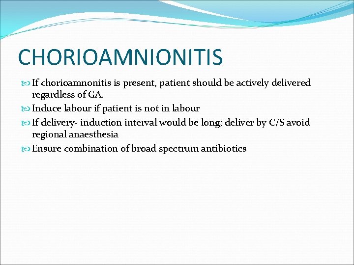 CHORIOAMNIONITIS If chorioamnonitis is present, patient should be actively delivered regardless of GA. Induce