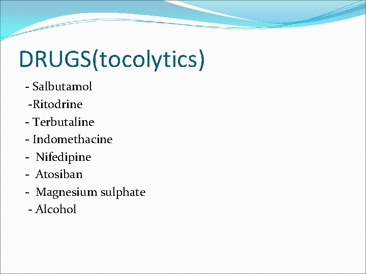 DRUGS(tocolytics) - Salbutamol -Ritodrine - Terbutaline - Indomethacine - Nifedipine - Atosiban - Magnesium