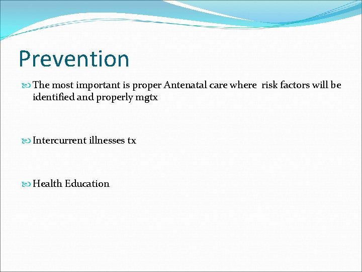 Prevention The most important is proper Antenatal care where risk factors will be identified