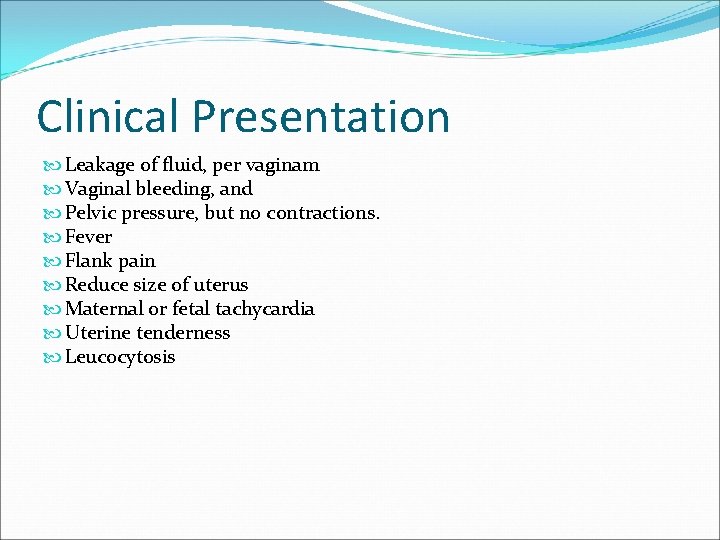 Clinical Presentation Leakage of fluid, per vaginam Vaginal bleeding, and Pelvic pressure, but no