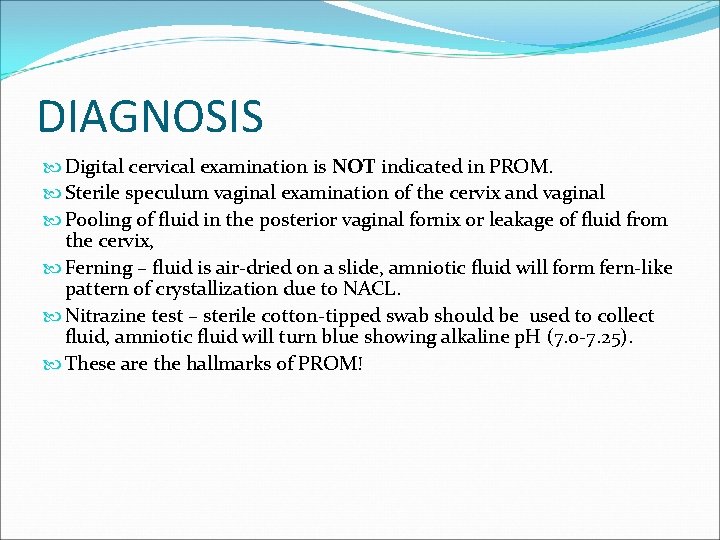 DIAGNOSIS Digital cervical examination is NOT indicated in PROM. Sterile speculum vaginal examination of