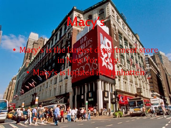 Macy’s • Macy’s is the largest department store in New York City. • Macy’s