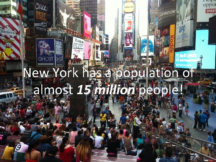 New York has a population of almost 15 million people! 