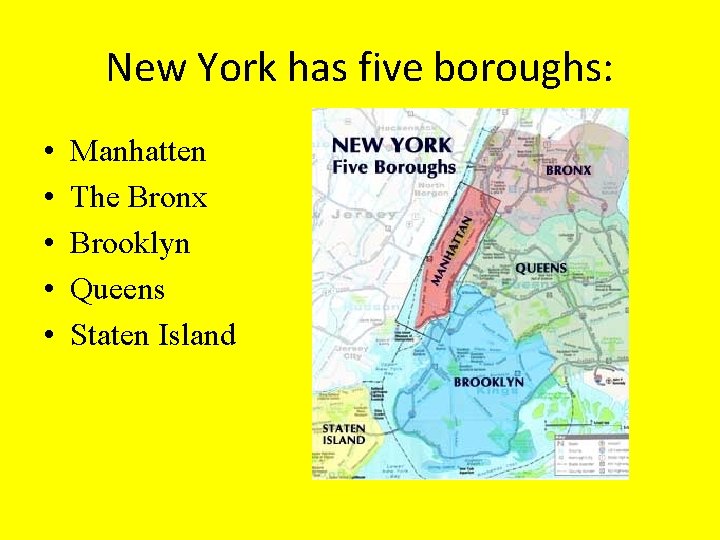 New York has five boroughs: • • • Manhatten The Bronx Brooklyn Queens Staten