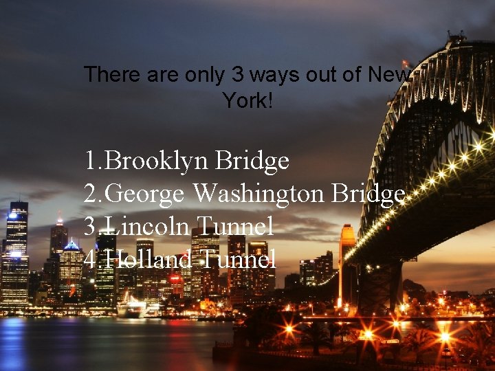 There are only 3 ways out of New York! 1. Brooklyn Bridge 2. George