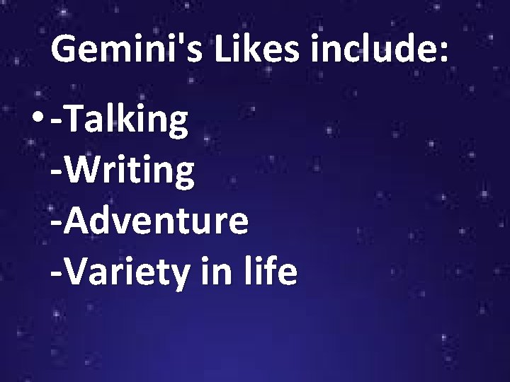 Gemini's Likes include: • -Talking -Writing -Adventure -Variety in life 