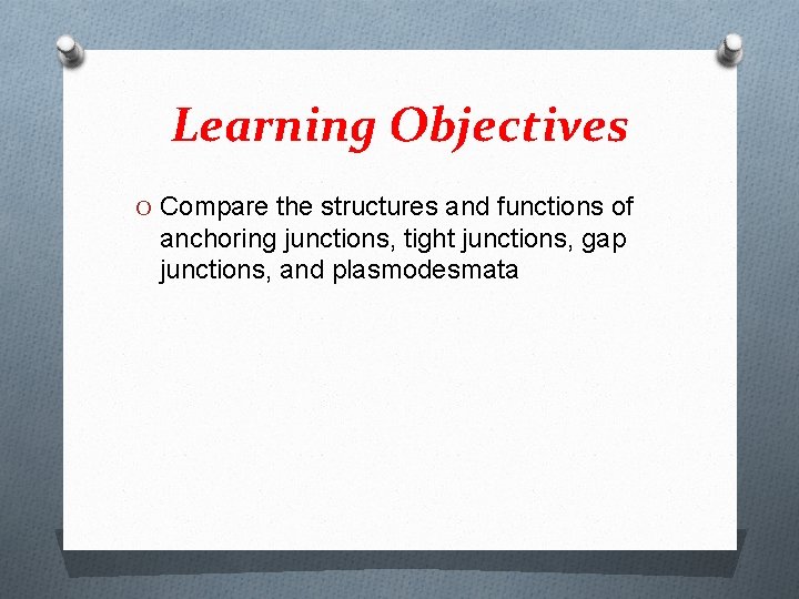 Learning Objectives O Compare the structures and functions of anchoring junctions, tight junctions, gap