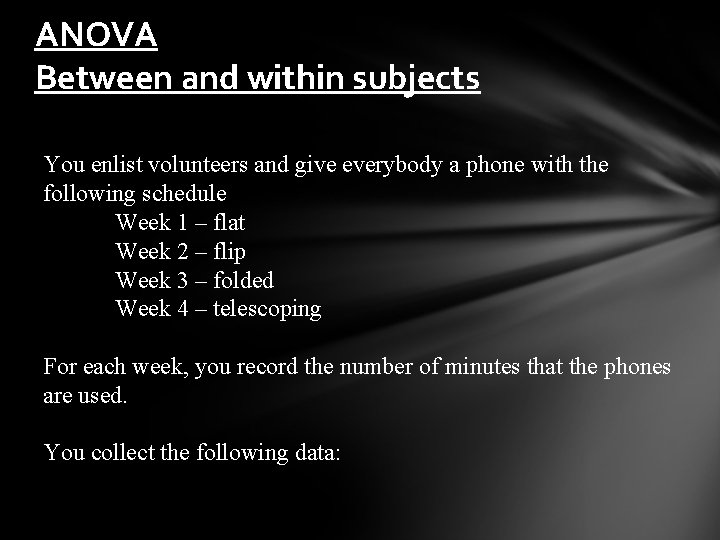ANOVA Between and within subjects You enlist volunteers and give everybody a phone with