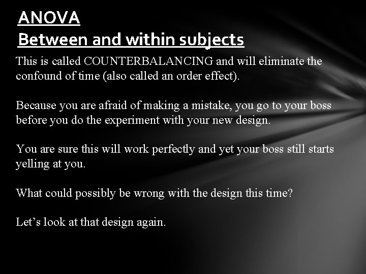 ANOVA Between and within subjects This is called COUNTERBALANCING and will eliminate the confound