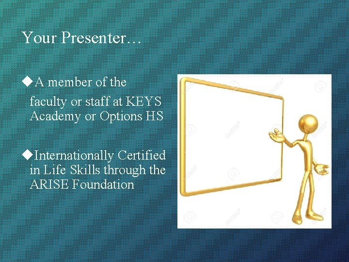 Your Presenter… A member of the faculty or staff at KEYS Academy or Options