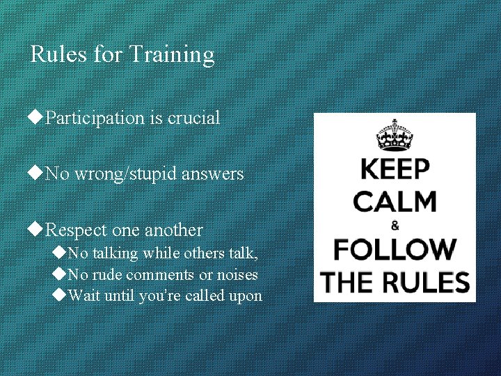Rules for Training Participation is crucial No wrong/stupid answers Respect one another No talking