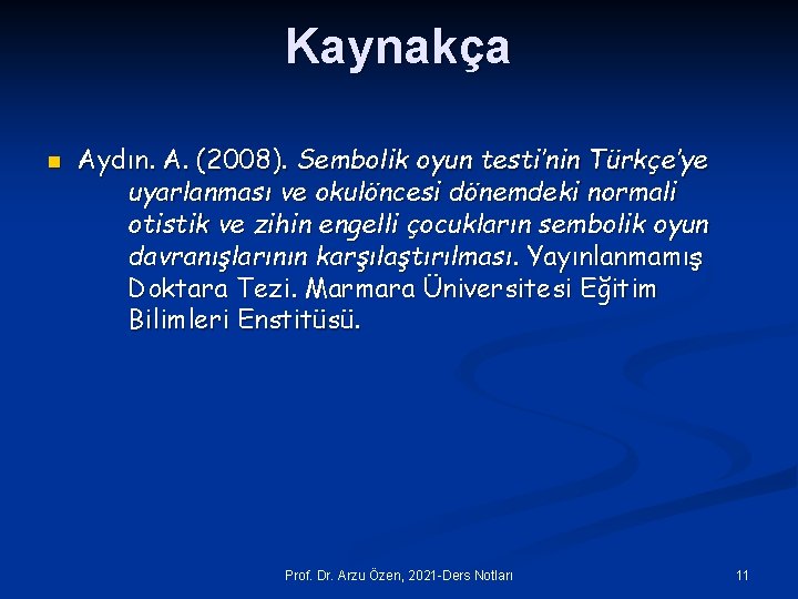 Kaynakça n Aydın. A. (2008). Sembolik oyun testi’nin Türkçe’ye uyarlanması ve okulöncesi dönemdeki normali
