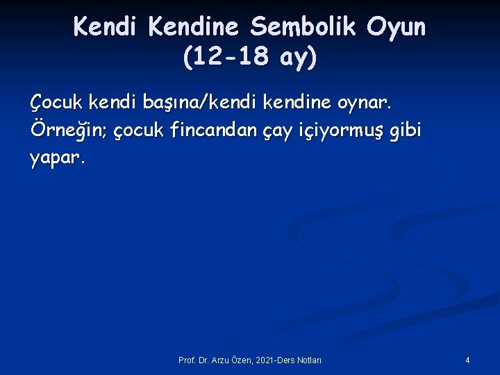 Kendine Sembolik Oyun (12 -18 ay) Çocuk kendi başına/kendine oynar. Örneğin; çocuk fincandan çay