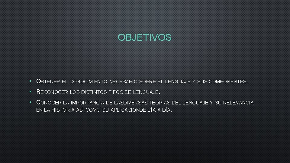 OBJETIVOS • OBTENER EL CONOCIMIENTO NECESARIO SOBRE EL LENGUAJE Y SUS COMPONENTES. • RECONOCER