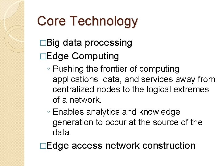 Core Technology �Big data processing �Edge Computing ◦ Pushing the frontier of computing applications,