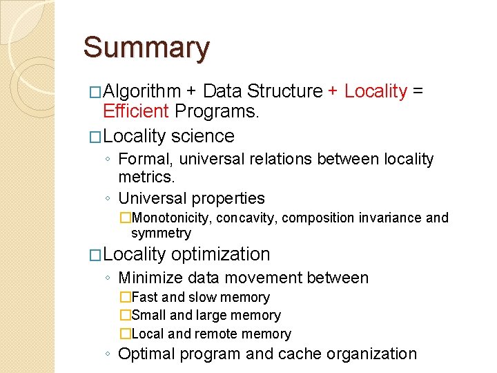 Summary �Algorithm + Data Structure + Locality = Efficient Programs. �Locality science ◦ Formal,