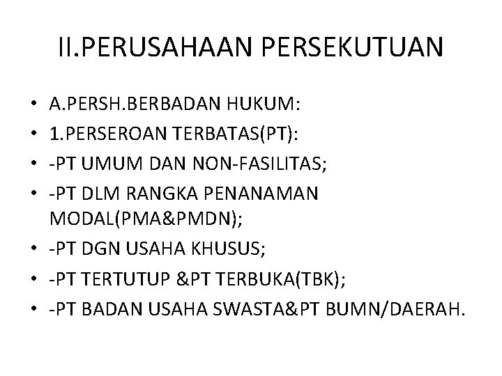 II. PERUSAHAAN PERSEKUTUAN A. PERSH. BERBADAN HUKUM: 1. PERSEROAN TERBATAS(PT): -PT UMUM DAN NON-FASILITAS;
