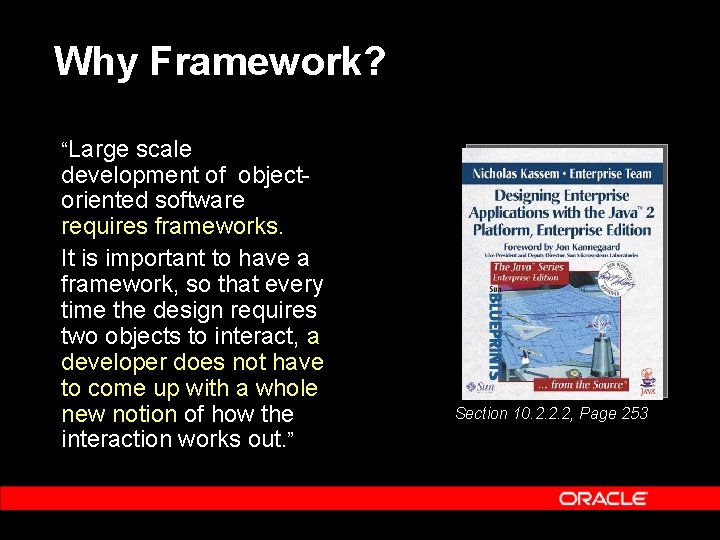 Why Framework? “Large scale development of objectoriented software requires frameworks. It is important to
