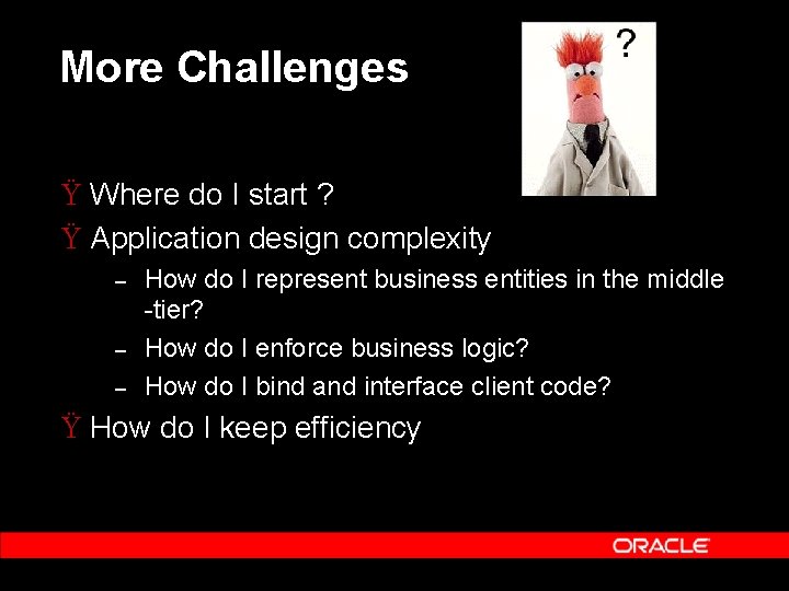 More Challenges Ÿ Where do I start ? Ÿ Application design complexity – –