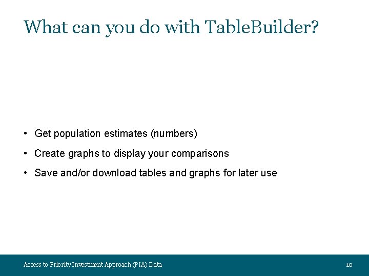 What can you do with Table. Builder? • Get population estimates (numbers) • Create