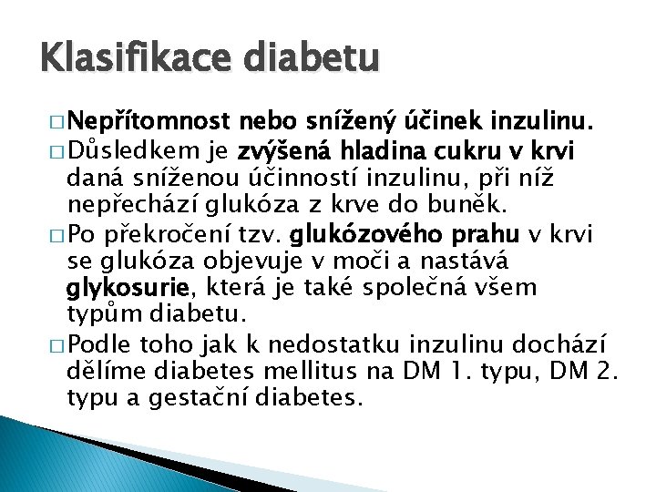 Klasifikace diabetu � Nepřítomnost nebo snížený účinek inzulinu. � Důsledkem je zvýšená hladina cukru