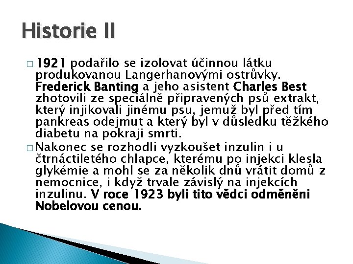 Historie II � 1921 podařilo se izolovat účinnou látku produkovanou Langerhanovými ostrůvky. Frederick Banting