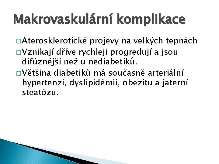 Makrovaskulární komplikace � Aterosklerotické projevy na velkých tepnách � Vznikají dříve rychleji progredují a