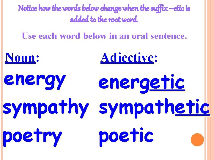 Notice how the words below change when the suffix –etic is added to the