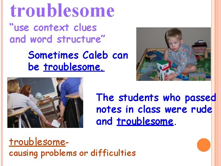 troublesome “use context clues and word structure” Sometimes Caleb can be troublesome. The students