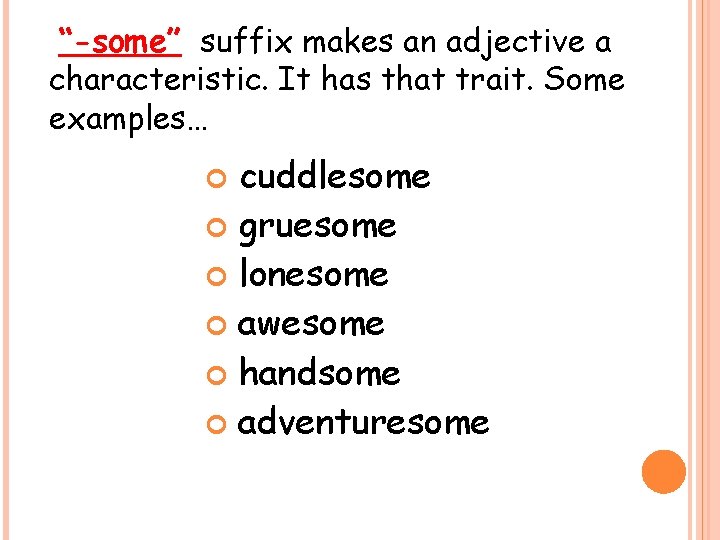 “-some” suffix makes an adjective a characteristic. It has that trait. Some examples… cuddlesome