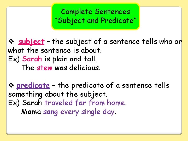 Complete Sentences “Subject and Predicate” v subject – the subject of a sentence tells