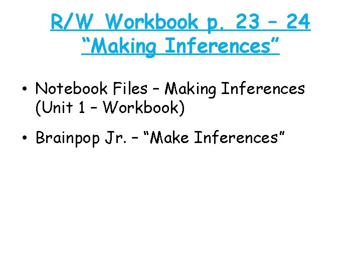 R/W Workbook p. 23 – 24 “Making Inferences” • Notebook Files – Making Inferences