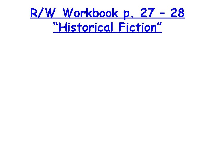 R/W Workbook p. 27 – 28 “Historical Fiction” 