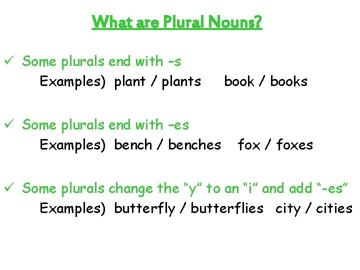 What are Plural Nouns? ü Some plurals end with –s Examples) plant / plants