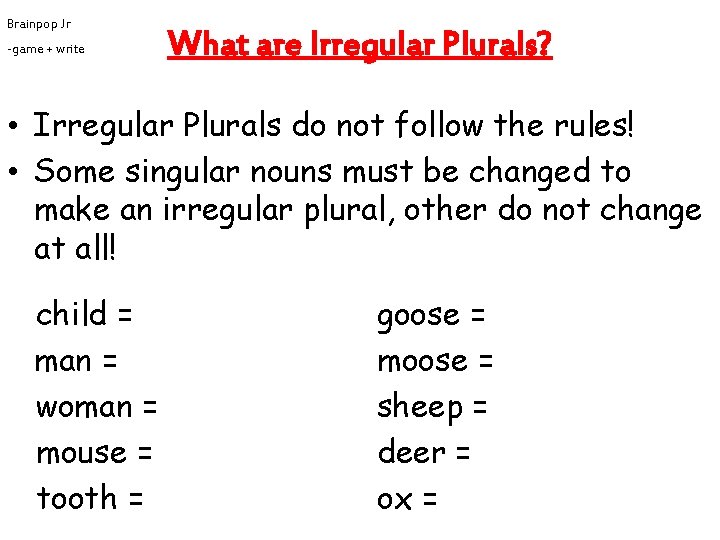 Brainpop Jr -game + write What are Irregular Plurals? • Irregular Plurals do not