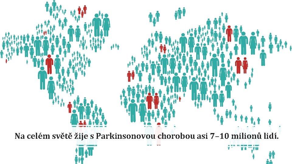Na celém světě žije s Parkinsonovou chorobou asi 7– 10 milionů lidí. 